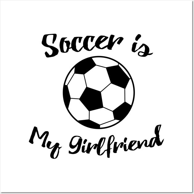 soccer is my girlfriend Wall Art by T-shirtlifestyle